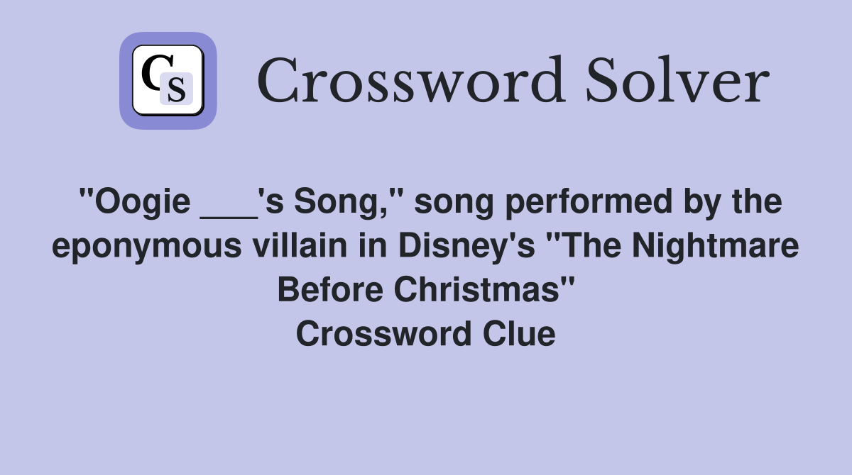 "Oogie ___'s Song," song performed by the eponymous villain in Disney's "The Nightmare Before Christmas" Crossword Clue