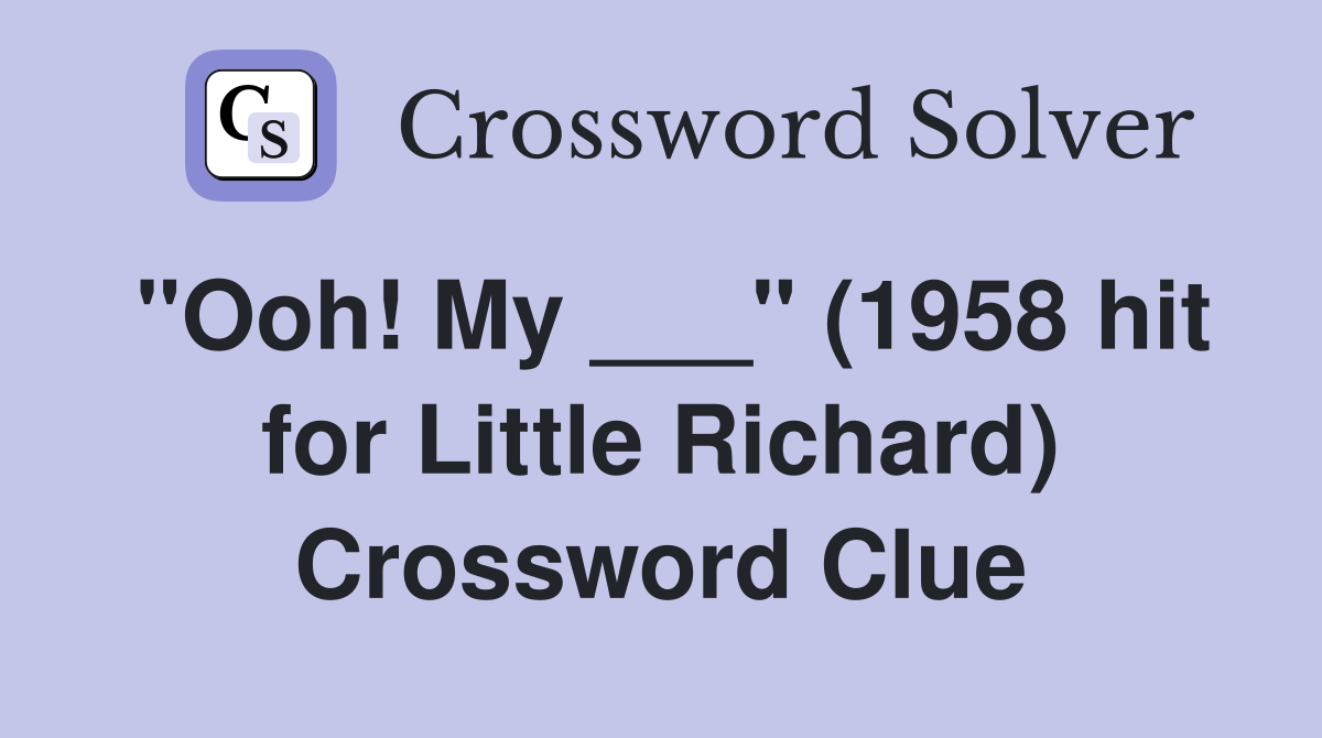 "Ooh! My ___" (1958 hit for Little Richard) Crossword Clue