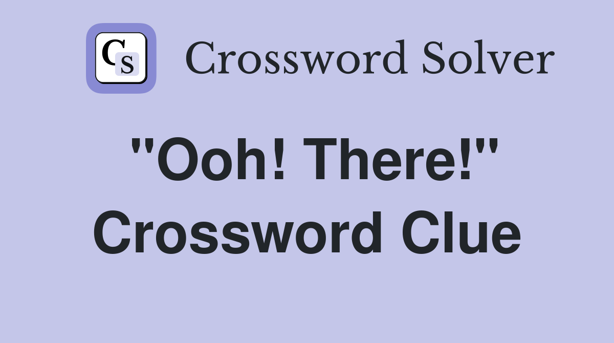 "Ooh! There!" Crossword Clue