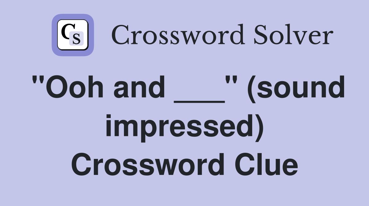 "Ooh and ___" (sound impressed) Crossword Clue