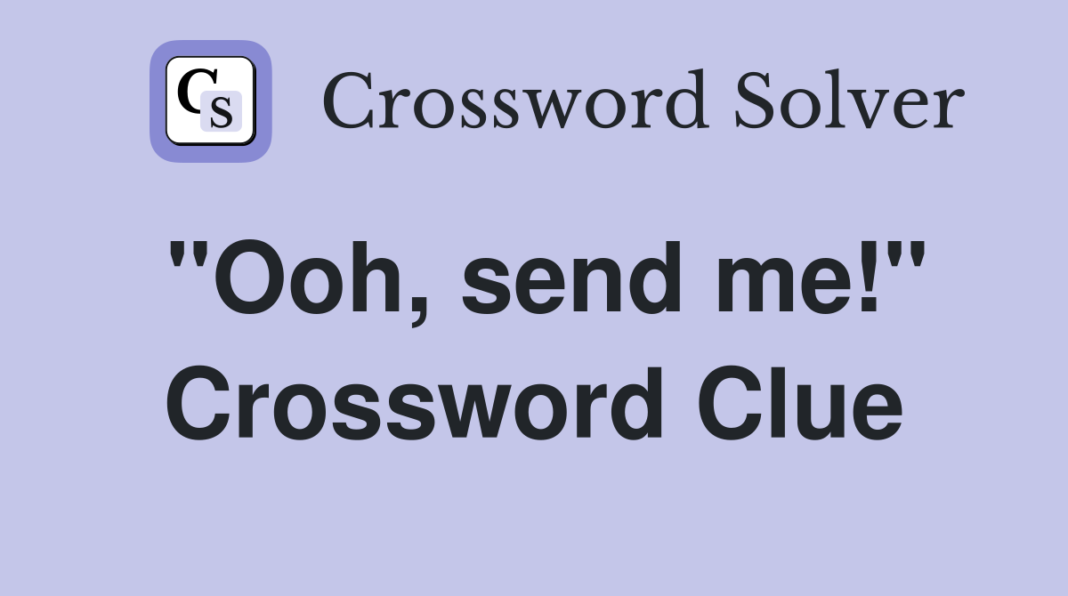 "Ooh, send me!" Crossword Clue