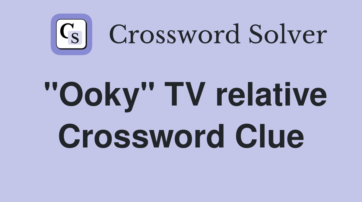 "Ooky" TV relative Crossword Clue