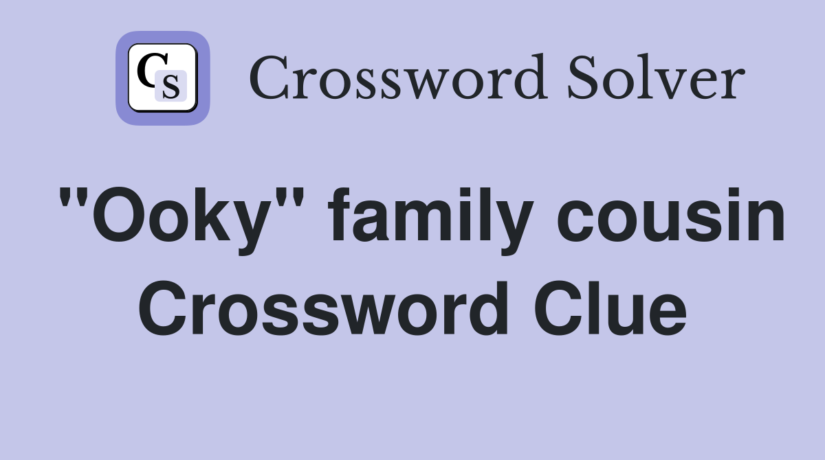 "Ooky" family cousin Crossword Clue