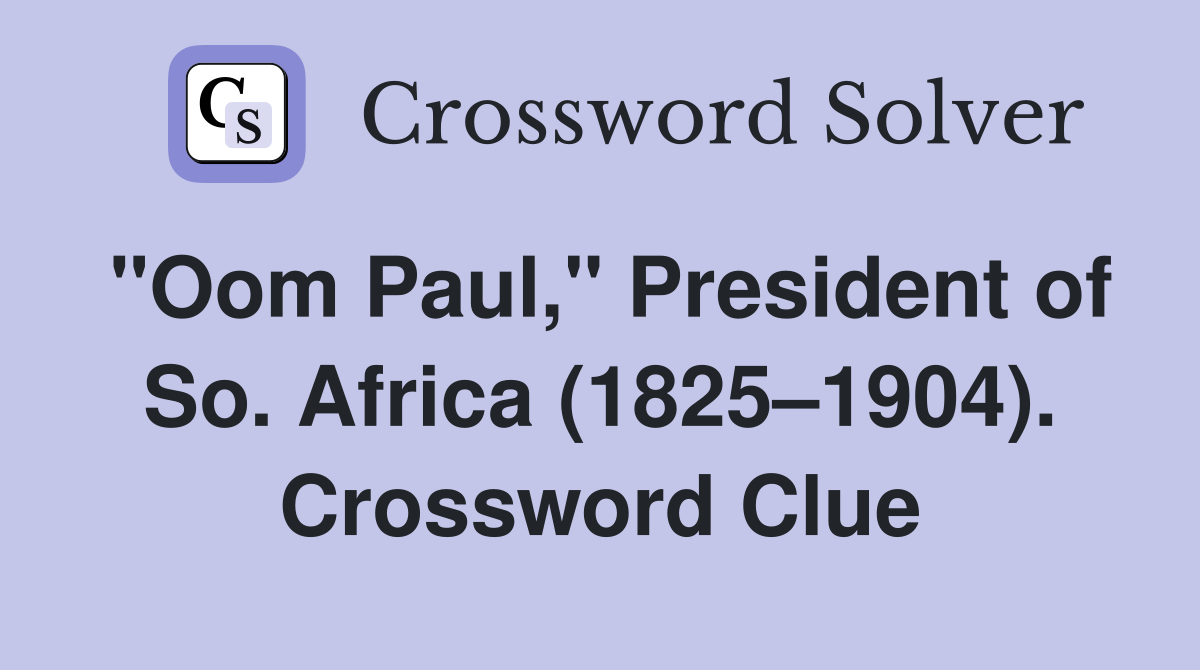 "Oom Paul," President of So. Africa (1825–1904). Crossword Clue
