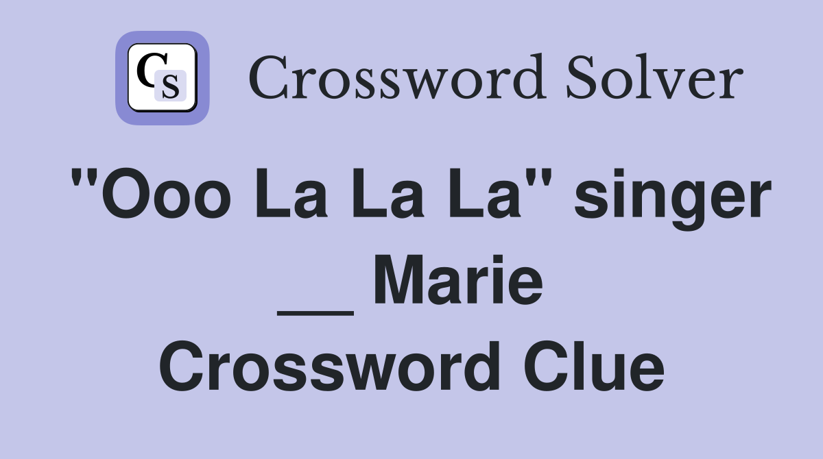 "Ooo La La La" singer __ Marie Crossword Clue