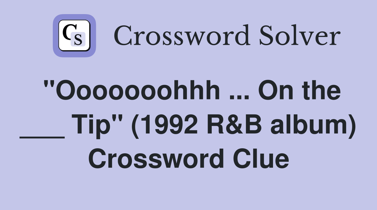 "Ooooooohhh ... On the ___ Tip" (1992 R&B album) Crossword Clue