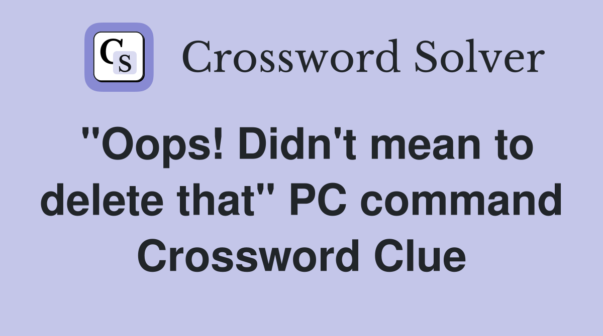 "Oops! Didn't mean to delete that" PC command Crossword Clue