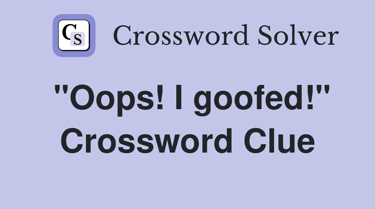 "Oops! I goofed!" Crossword Clue