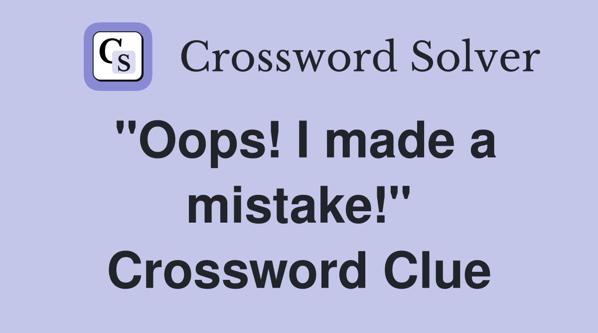 "Oops! I made a mistake!" Crossword Clue
