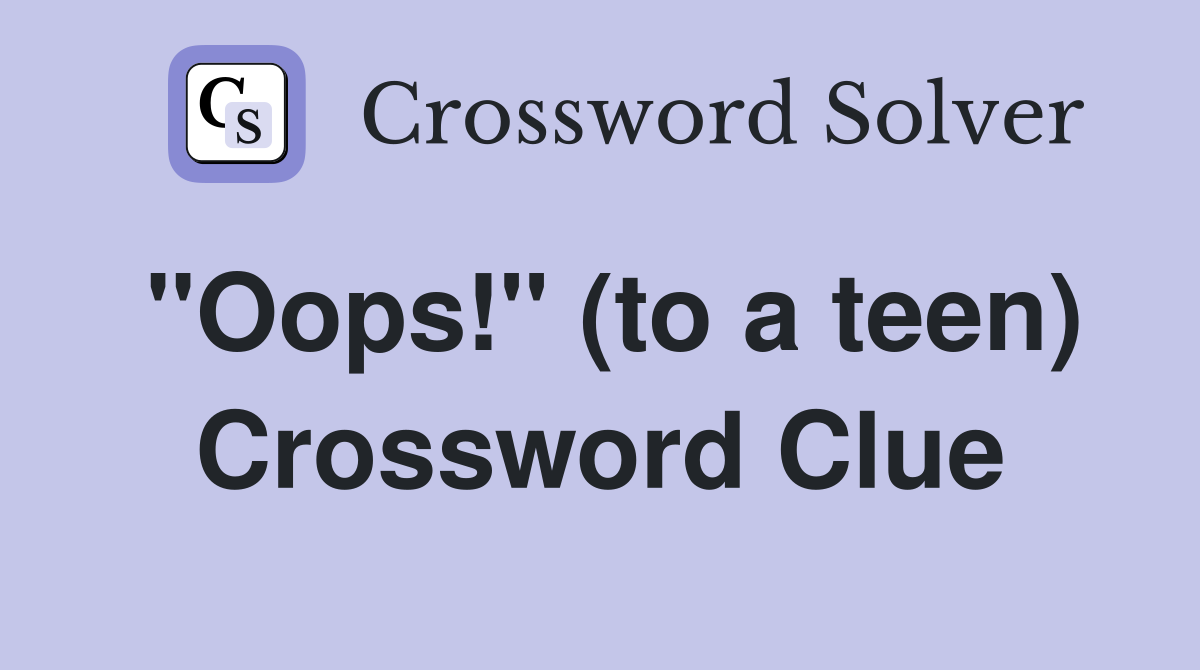 "Oops!" (to a teen) Crossword Clue