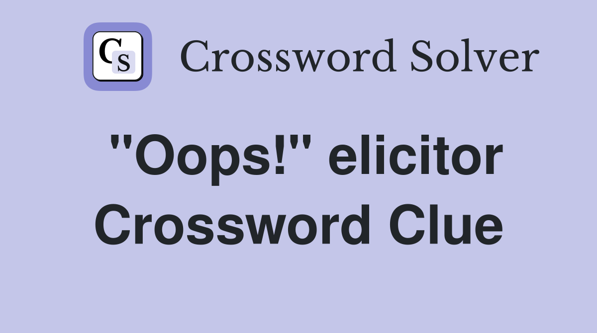 "Oops!" elicitor Crossword Clue