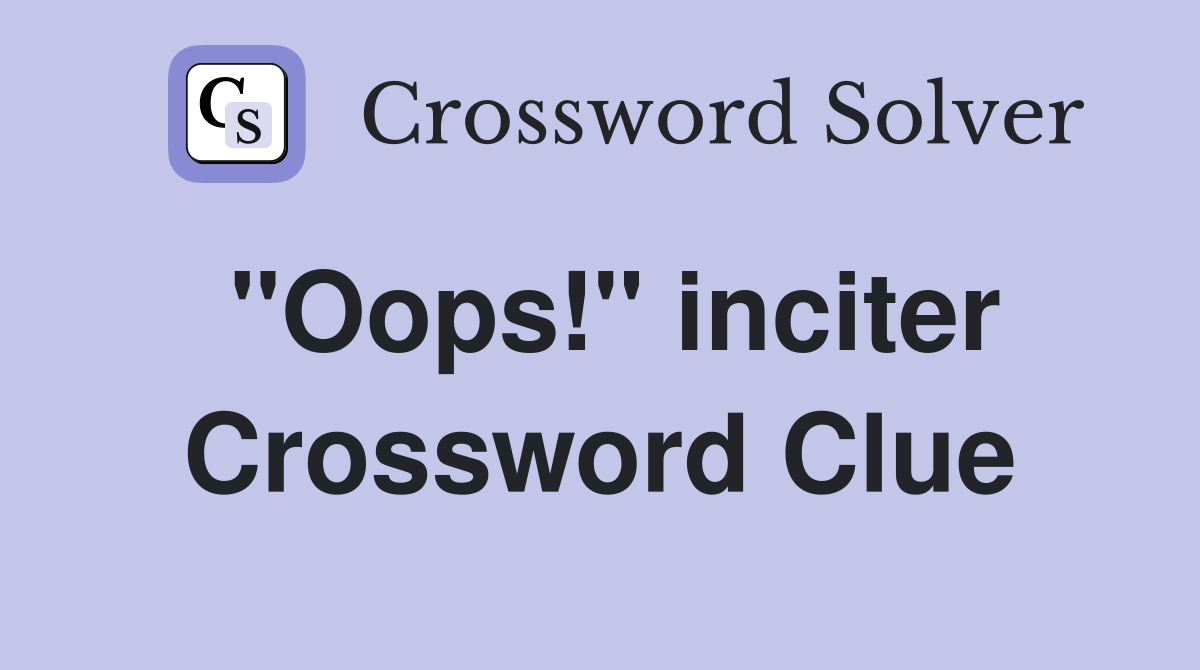 "Oops!" inciter Crossword Clue
