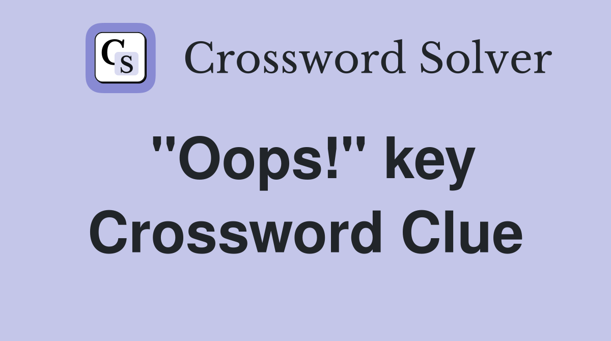 "Oops!" key Crossword Clue