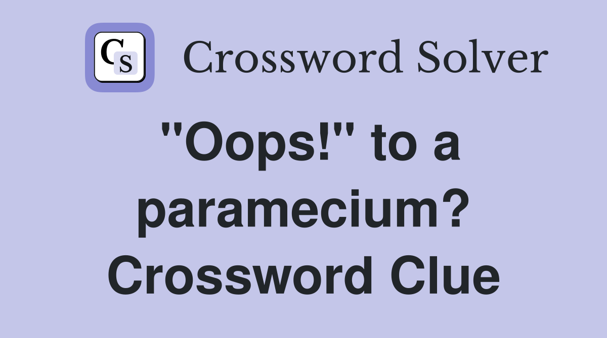 "Oops!" to a paramecium? Crossword Clue