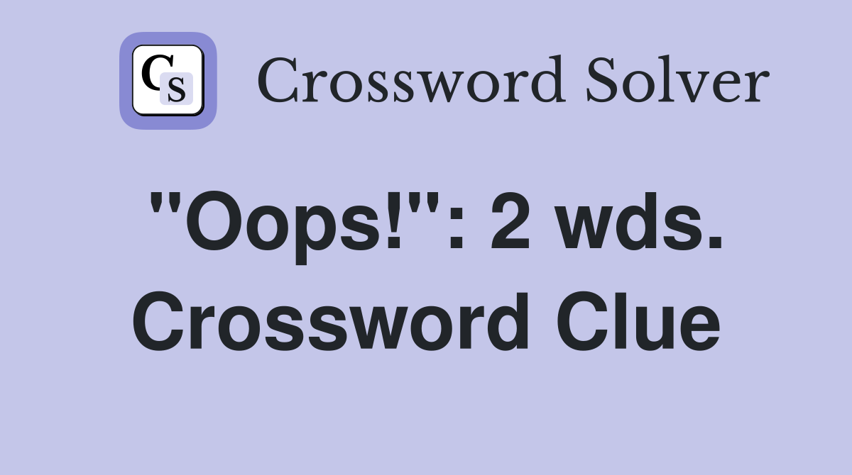 "Oops!": 2 wds. Crossword Clue