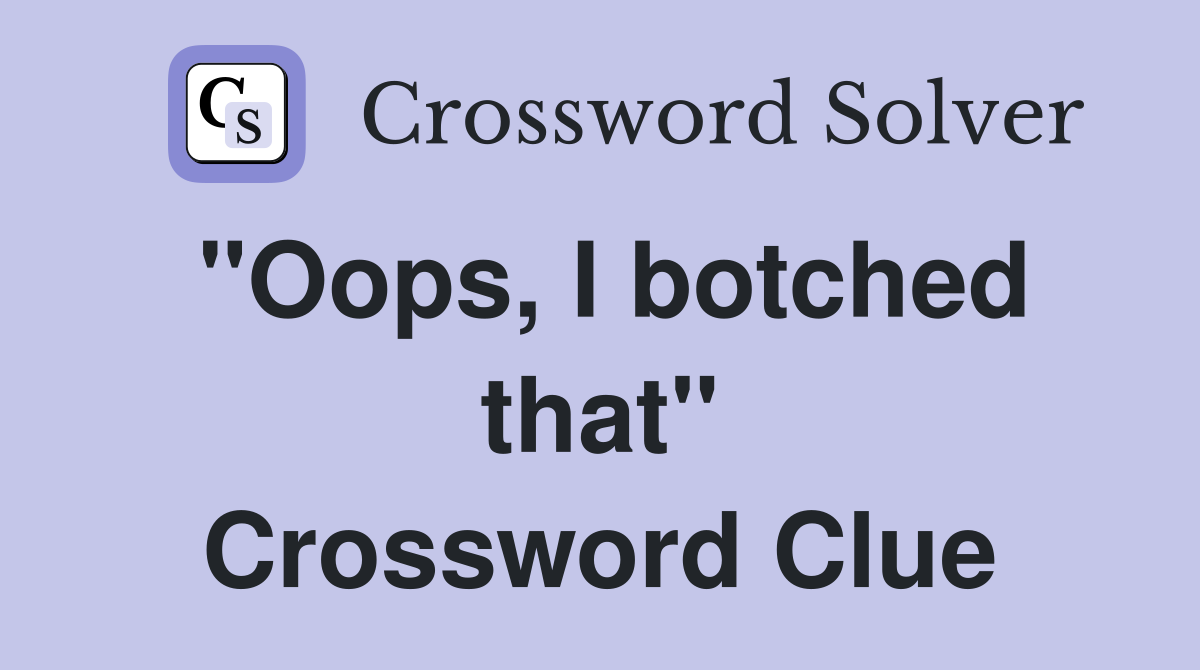 "Oops, I botched that" Crossword Clue