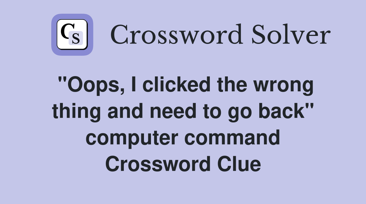 "Oops, I clicked the wrong thing and need to go back" computer command Crossword Clue
