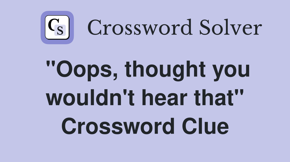 "Oops, thought you wouldn't hear that" Crossword Clue