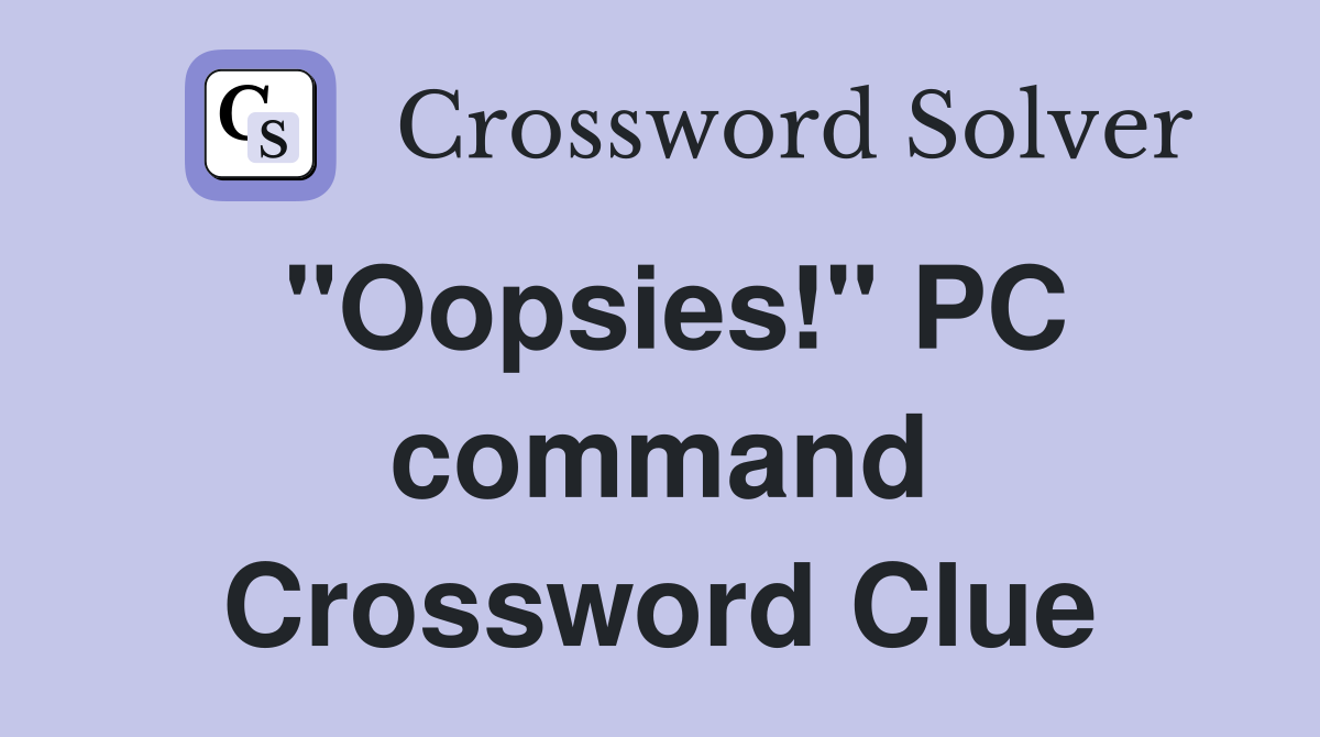 "Oopsies!" PC command Crossword Clue