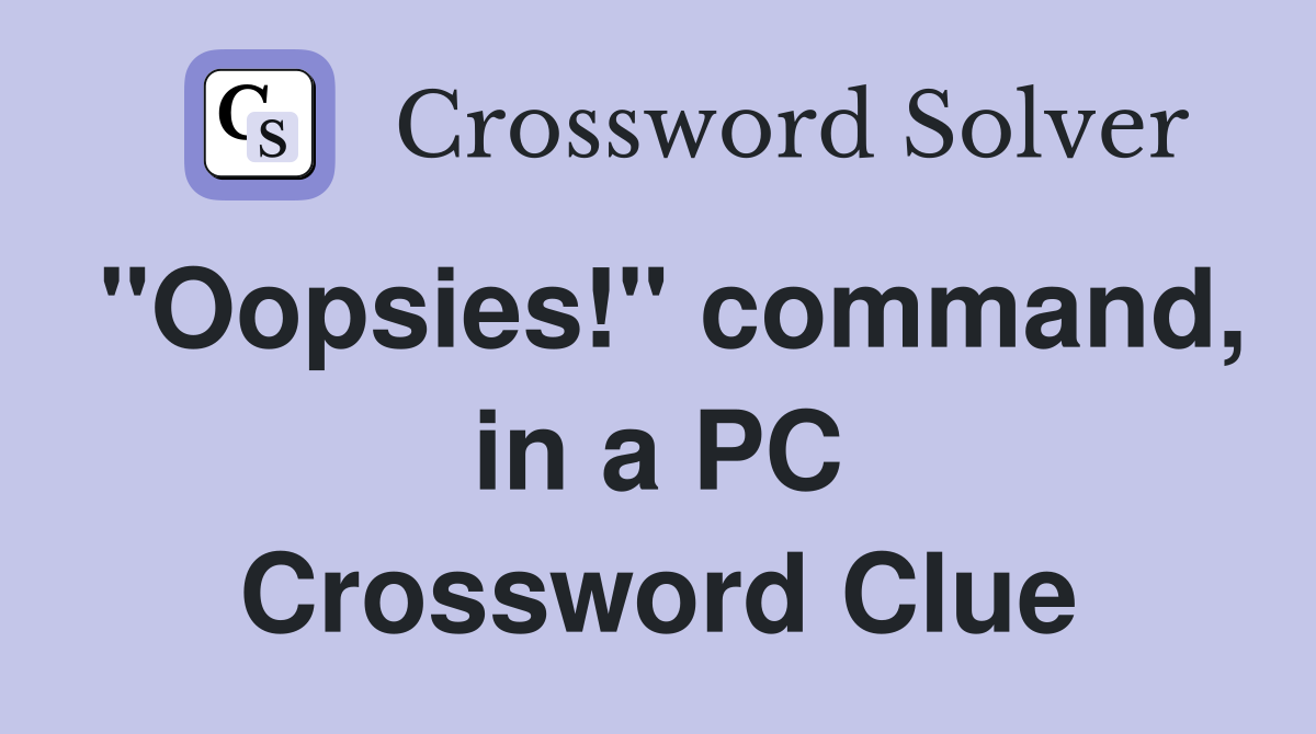 "Oopsies!" command, in a PC Crossword Clue