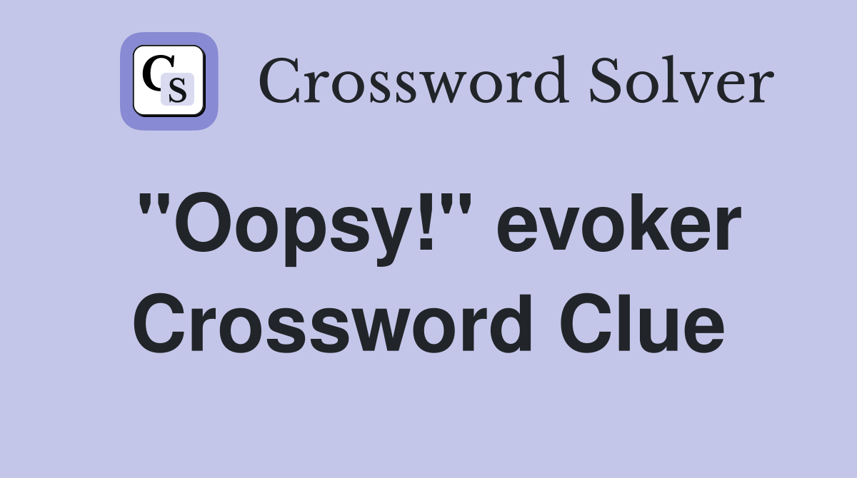"Oopsy!" evoker Crossword Clue