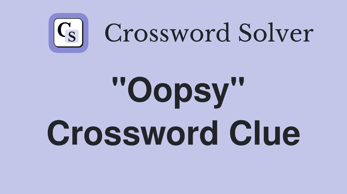 "Oopsy" Crossword Clue
