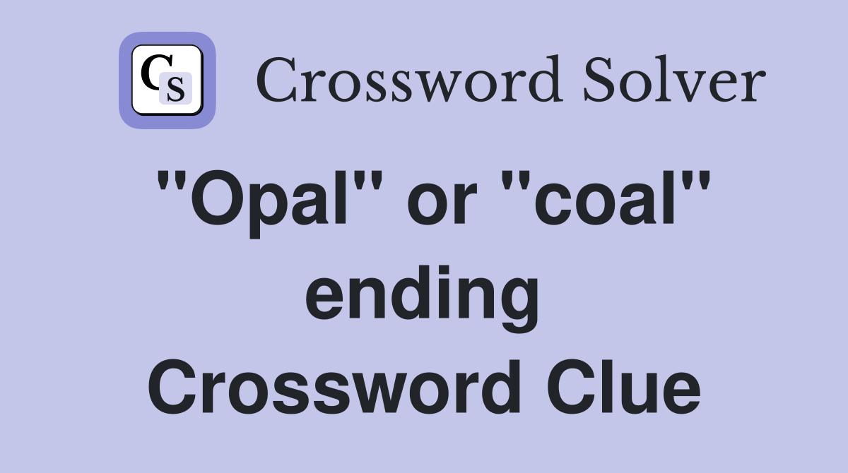 "Opal" or "coal" ending Crossword Clue