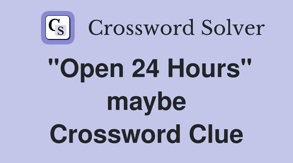 "Open 24 Hours" maybe Crossword Clue
