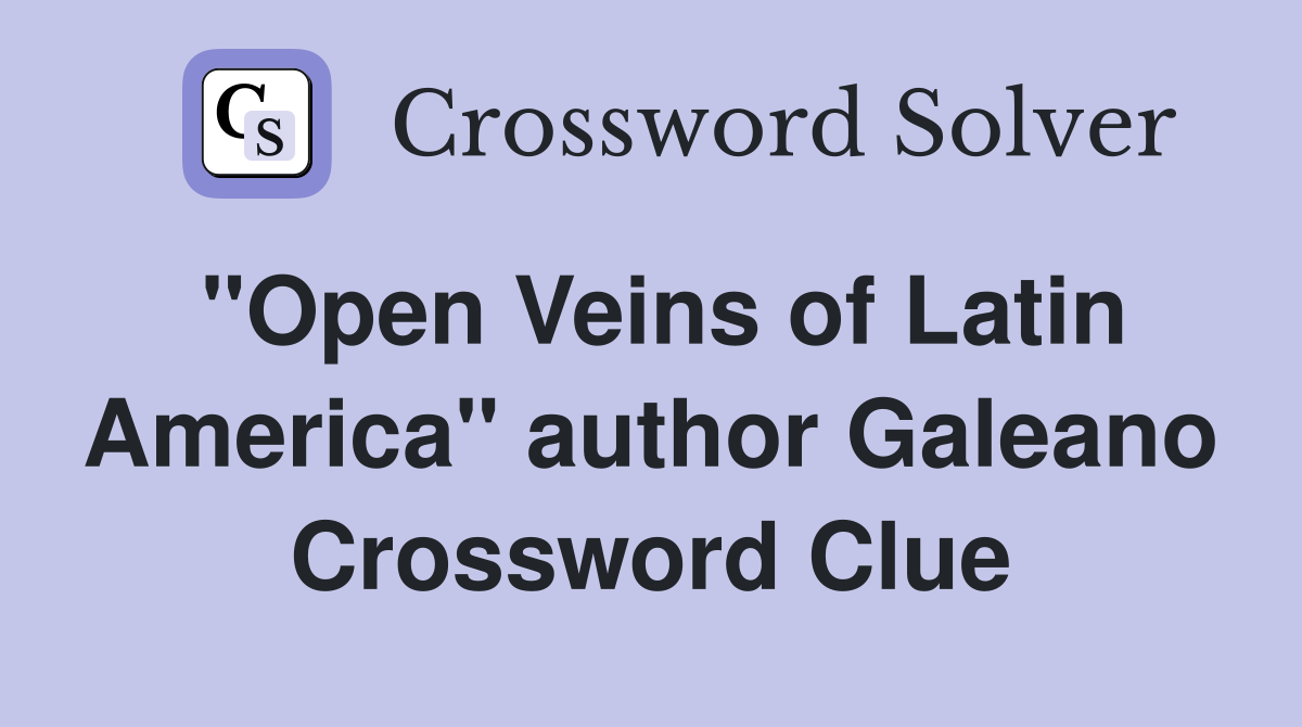 "Open Veins of Latin America" author Galeano Crossword Clue