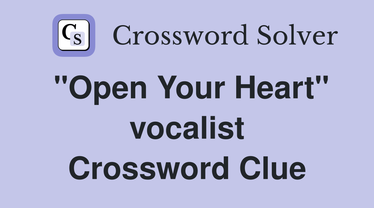 "Open Your Heart" vocalist Crossword Clue