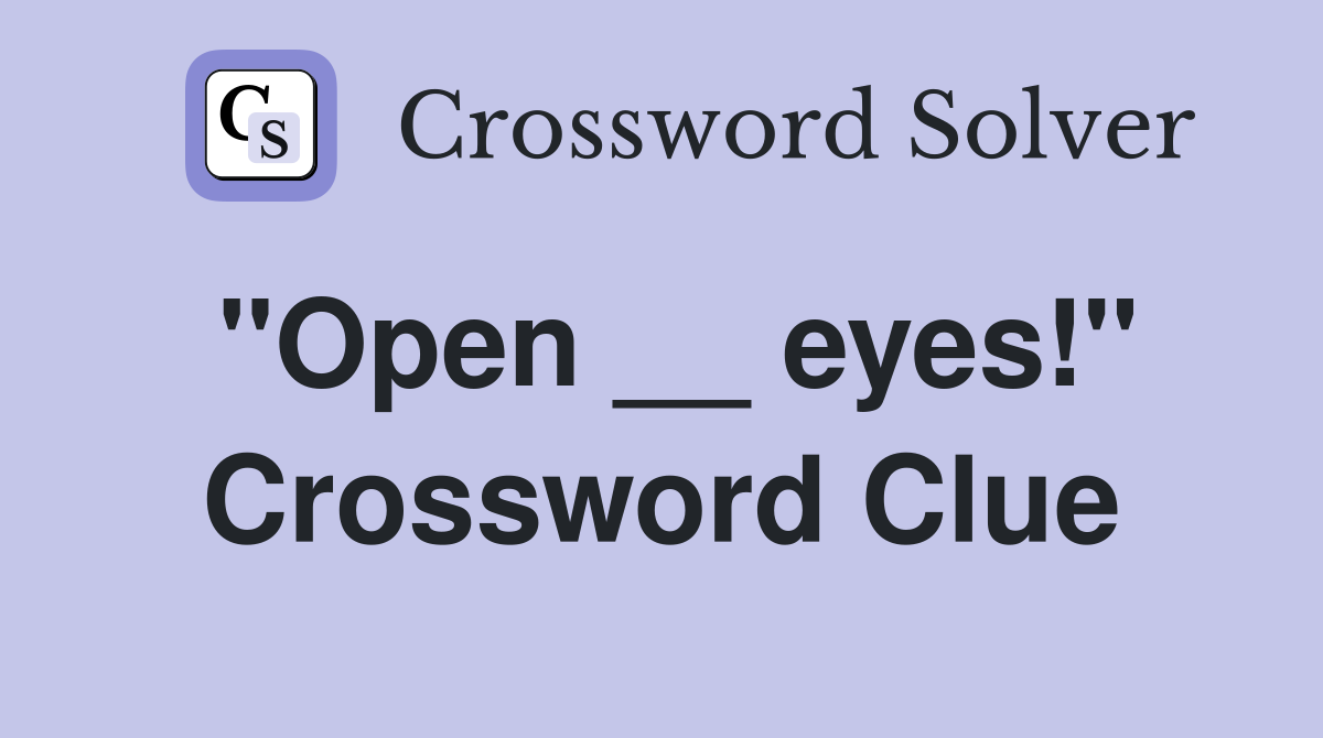 "Open __ eyes!" Crossword Clue