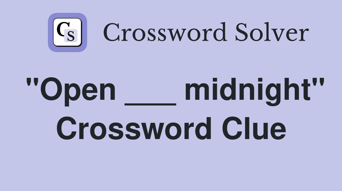"Open ___ midnight" Crossword Clue