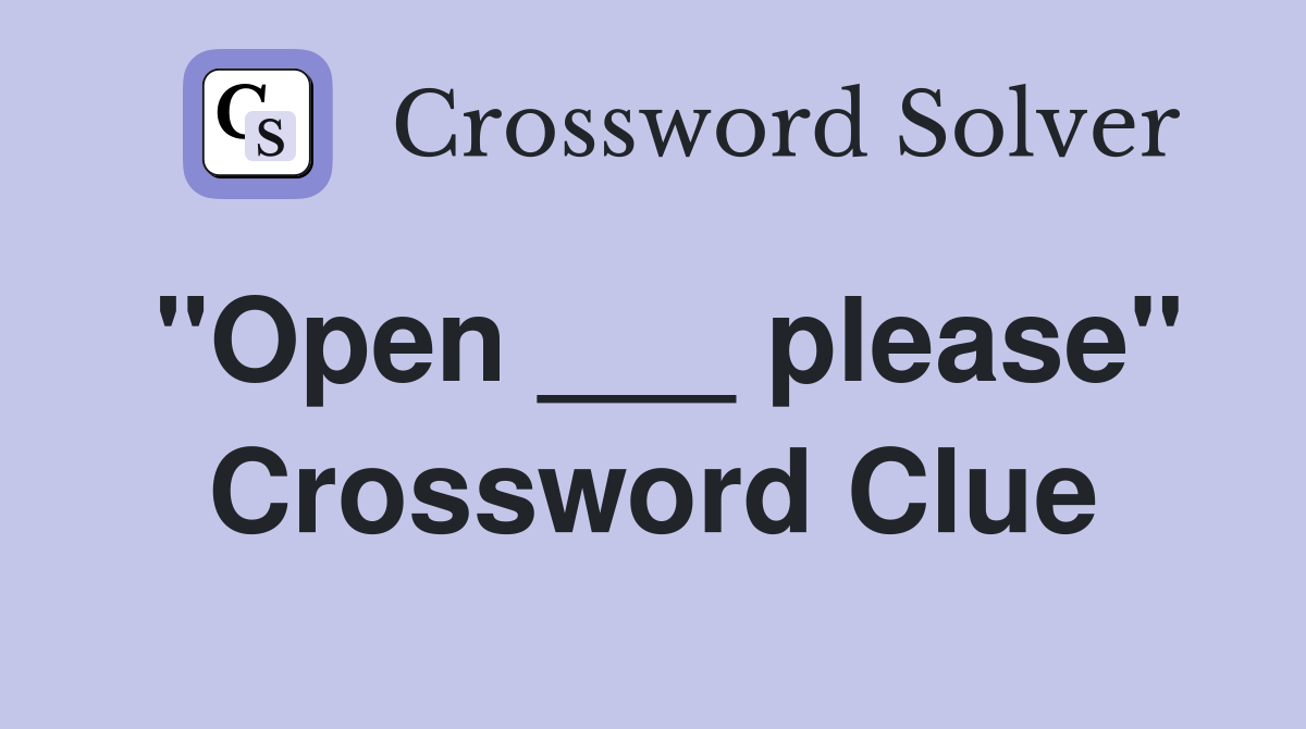 "Open ___ please" Crossword Clue