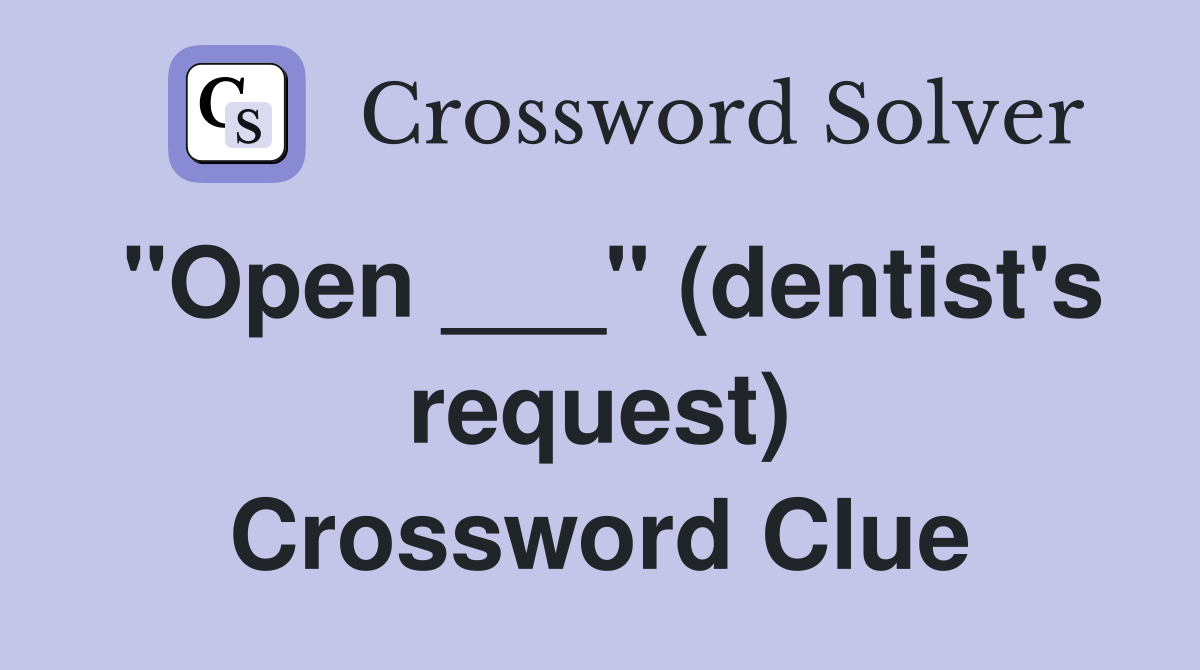 "Open ___" (dentist's request) Crossword Clue