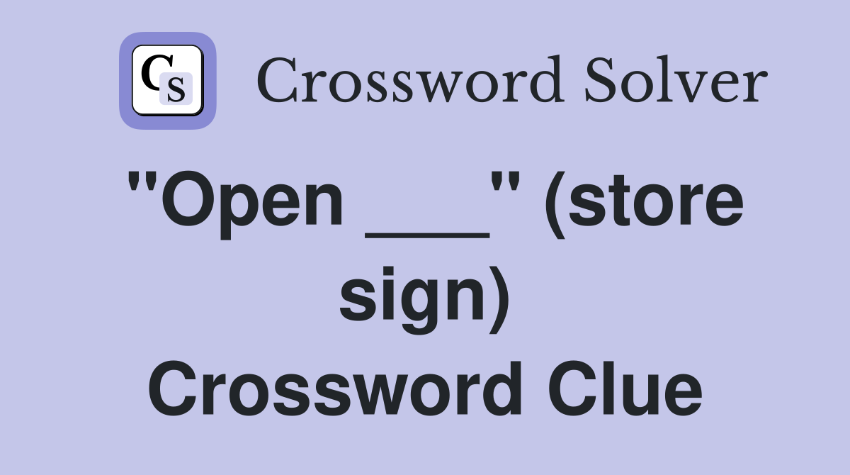 "Open ___" (store sign) Crossword Clue