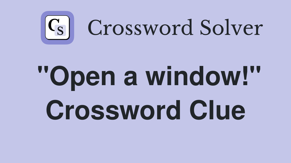 "Open a window!" Crossword Clue