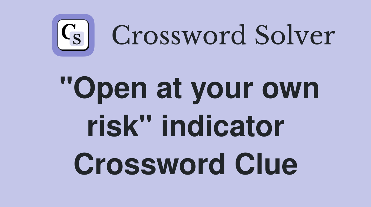 "Open at your own risk" indicator Crossword Clue