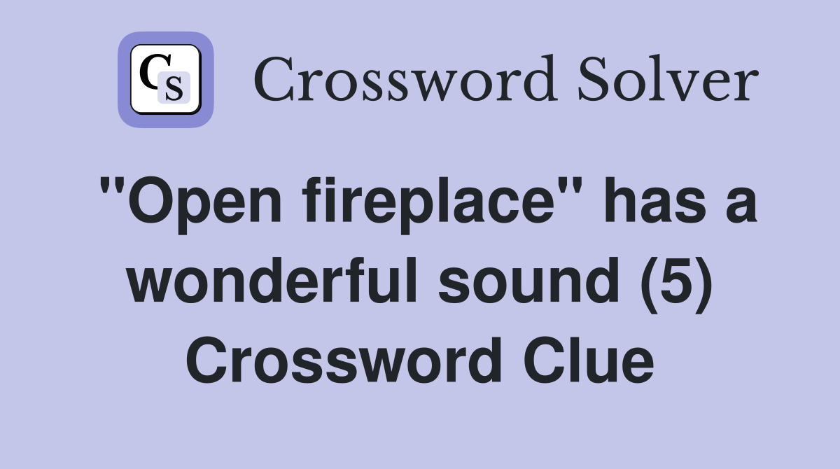 "Open fireplace" has a wonderful sound (5) Crossword Clue