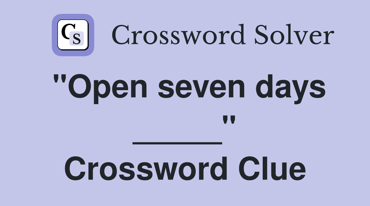 "Open seven days _____" Crossword Clue