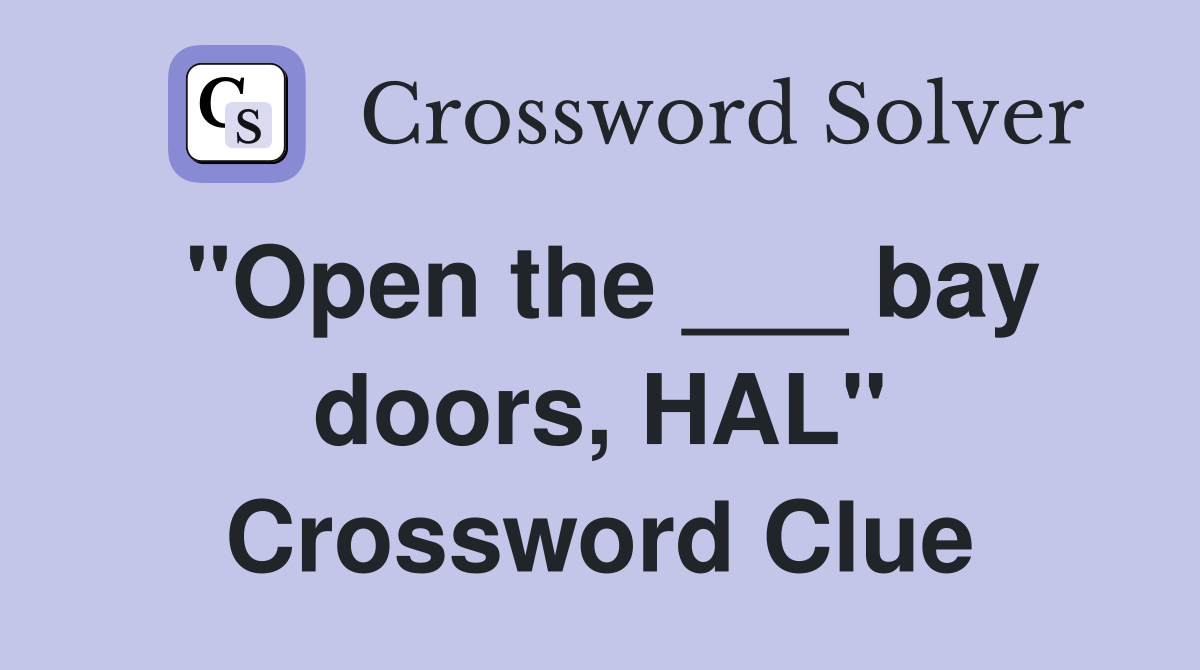 "Open the ___ bay doors, HAL" Crossword Clue