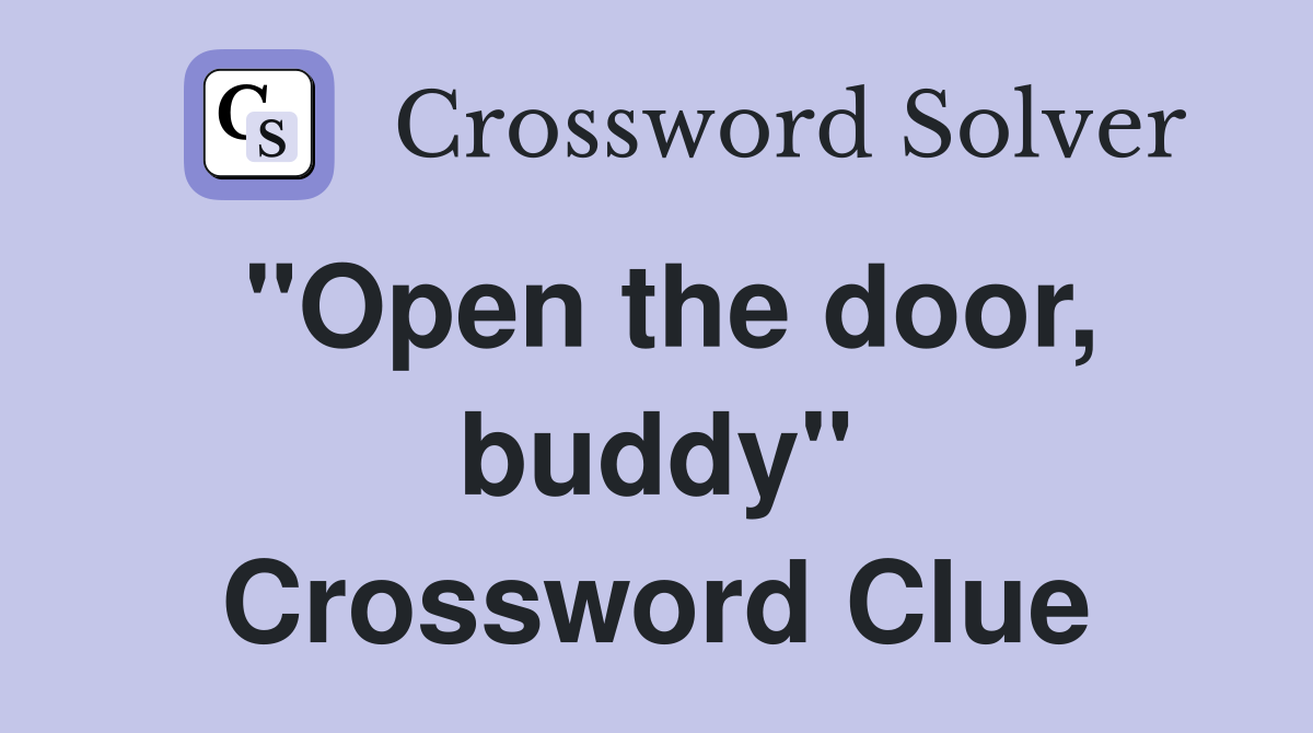 "Open the door, buddy" Crossword Clue