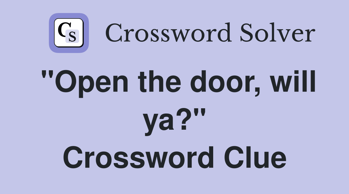 "Open the door, will ya?" Crossword Clue