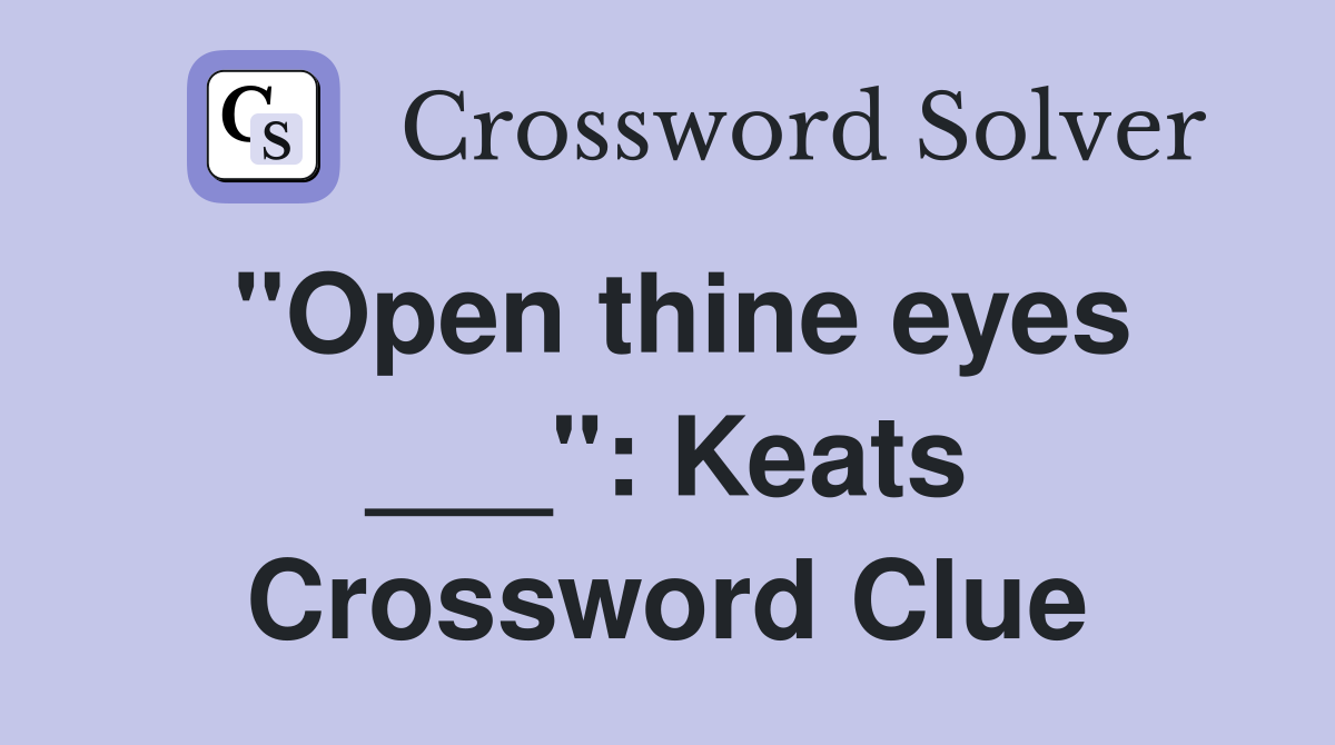 "Open thine eyes ___": Keats Crossword Clue