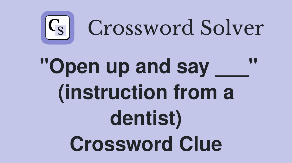 "Open up and say ___" (instruction from a dentist) Crossword Clue