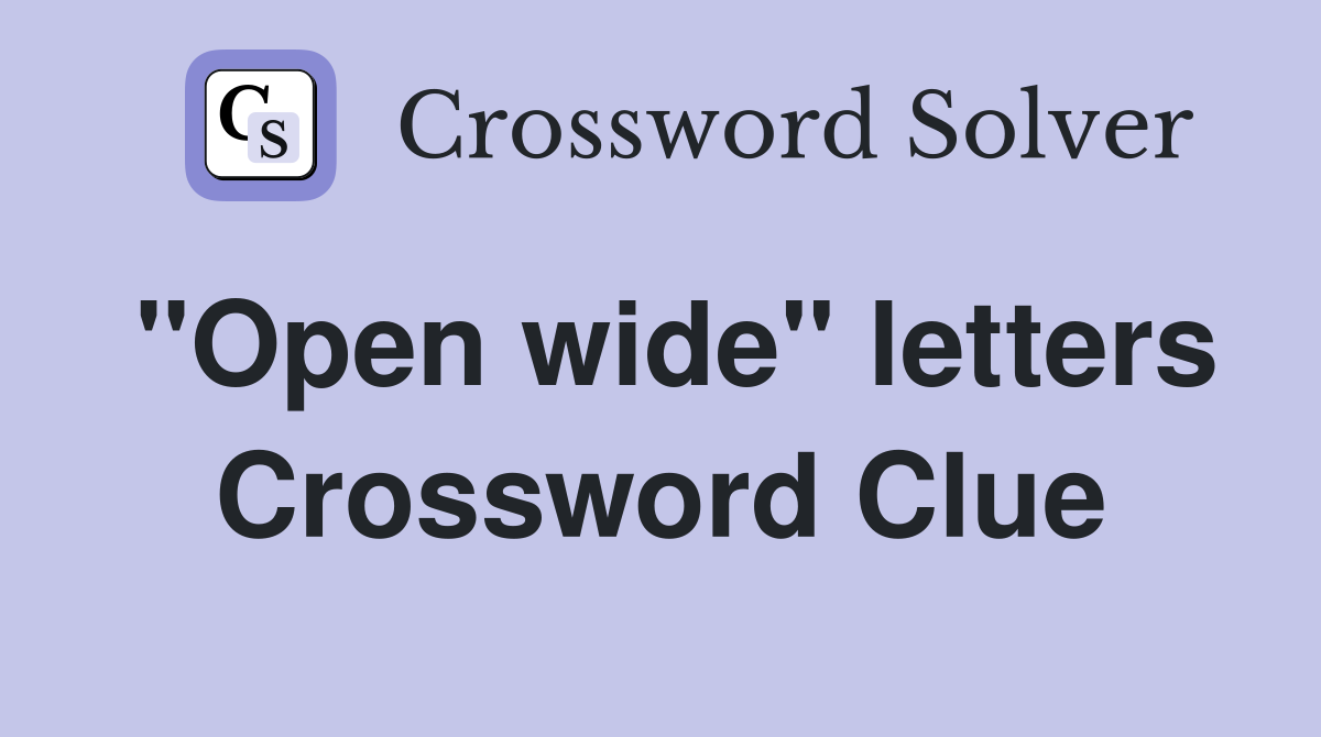 "Open wide" letters Crossword Clue