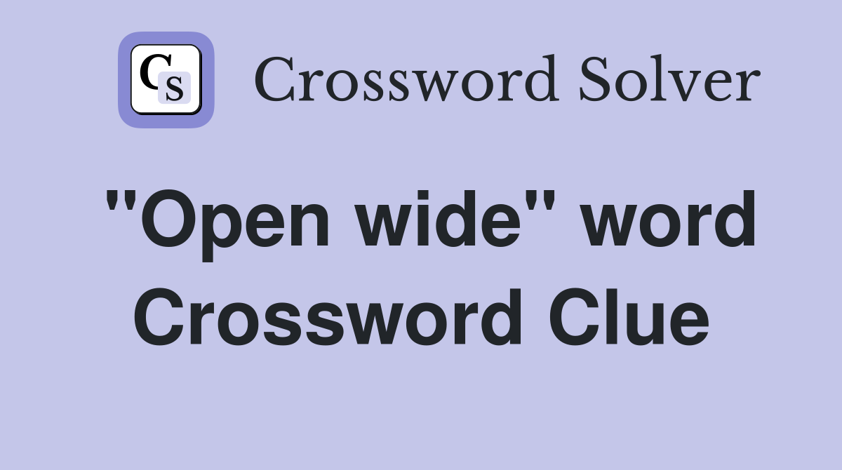 "Open wide" word Crossword Clue
