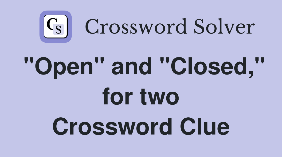 "Open" and "Closed," for two Crossword Clue