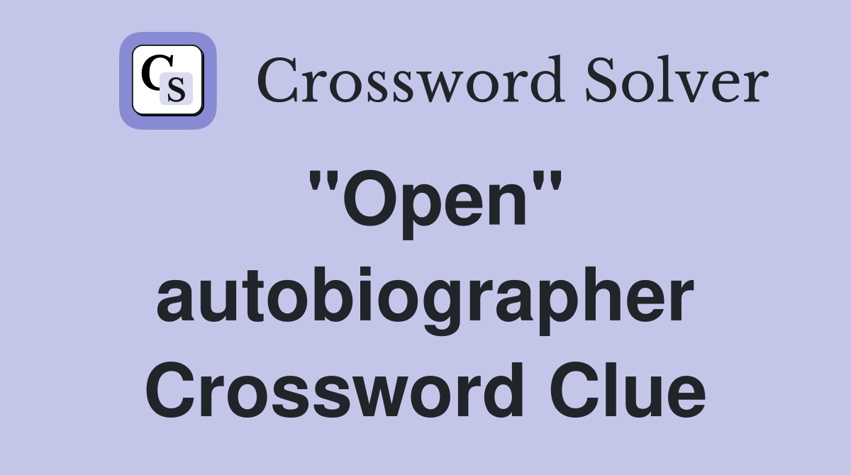 "Open" autobiographer Crossword Clue