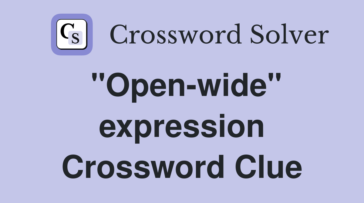 "Open-wide" expression Crossword Clue