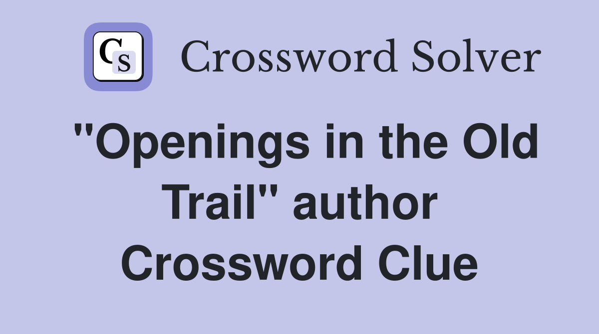 "Openings in the Old Trail" author Crossword Clue
